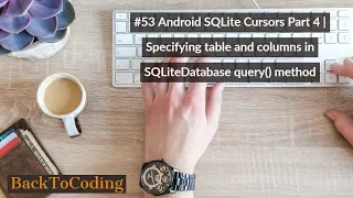 Android SQLite Cursors Part 4 Specifying table and columns in SQLiteDatabase query method