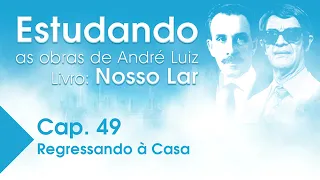 Estudando as Obras de André Luiz | Livro: Nosso Lar - Cap. 49 - Regressando à Casa