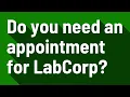 Do you need an appointment for LabCorp