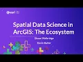 Spatial Data Science in ArcGIS Making the Most of the Ecosystem