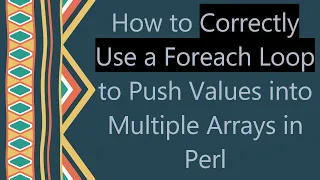 How to Correctly Use a Foreach Loop to Push Values into Multiple Arrays in Perl