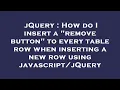 jQuery How do I insert a remove button to every table row when inserting a new row using javascr