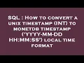 SQL How to convert a unix timestamp INT to monetdb timestamp YYYY-MM-DD HH MM SS local time