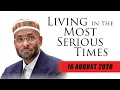 Living in the Most Serious Times 16 August 2026