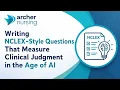 Writing NCLEX-Style Questions That Measure Clinical Judgment in the Age of AI