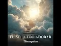 Eu Só Quero Adorar