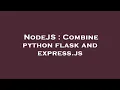 NodeJS Combine python flask and express js