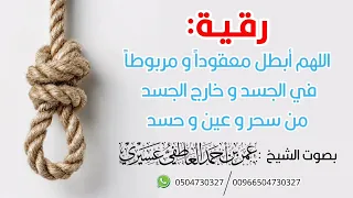 رقية اللهم أبطل معقودا و مربوطا في الجسد و خارج الجسد من سحر و عين و حسد الشيخ عمر العاطفي 