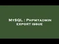 MySQL Phpmyadmin export issue