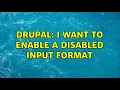 Drupal I want to enable a disabled input format 2 Solutions