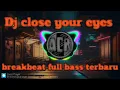 Dj close your eyes breakbeat full bass terbaru