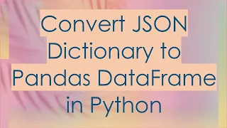 Convert JSON Dictionary to Pandas DataFrame in Python