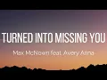 Max McNown - Turned Into Missing You (Lyrics) feat. Avery Anna