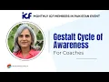 Gestalt Cycle of Awareness Explained for Coaches ICF members from Pakistan Webinar