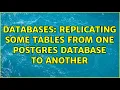 Databases Replicating some tables from one postgres database to another 2 Solutions