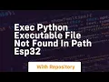 exec python executable file not found in path esp32