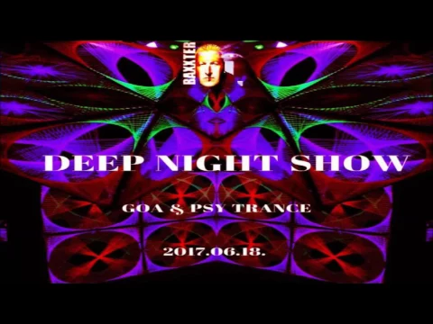 DJ.BAXXTER-DEEP NIGHT SHOW GOA & PSY TRANCE (BPM:145) 2017.06.18.