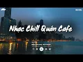 Lagu Nhạc Chill Quán Cafe - Những Ca Khúc Lofi Nhẹ Nhàng Hay Nhất Dành Cho Quán Cafe - Nhạc Lofi 2026