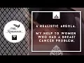 A realistic areola My help to women who had a breast cancer problem