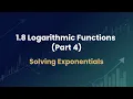 1 8 Logarithmic Functions part 4 Solving Exponentials
