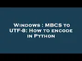 Windows MBCS to UTF-8 How to encode in Python