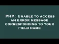 PHP Unable to access an error message corresponding to your field name
