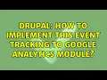 Drupal How to implement this event tracking to google analytics module 2 Solutions