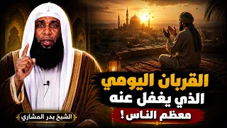 القربان اليومي الذي يغفل عنه معظم الناس! | الشيخ بدر المشاري