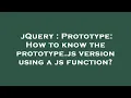 jQuery Prototype How to know the prototype js version using a js function