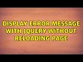 Display error message with jQuery without reloading page 2 Solutions