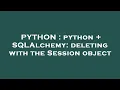PYTHON python SQLAlchemy deleting with the Session object