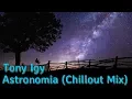 Download Lagu Tony Igy -  Astronomia (Chillout Mix) | Relax Music