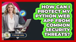 How Can I Protect My Python Web App From Common Security Threats - Python Code School