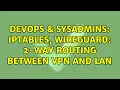 DevOps SysAdmins iptables wireguard 2-way routing between VPN and LAN