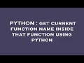 PYTHON get current function name inside that function using python