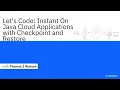Let s Code Instant On Java Cloud Applications with Checkpoint and Restore