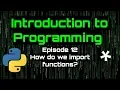Introduction to Programming - Episode 12 How do we import Functions