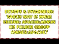 DevOps SysAdmins Which way is more secure apache admin or folder group owner apache