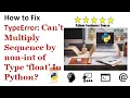 How to Fix TypeError Can t Multiply Sequence by non-int of Type float In Python