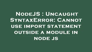 NodeJS Uncaught SyntaxError Cannot use import statement outside a module in node js
