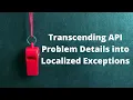 TS007 Transcending API Problem Details into Localized Exceptions