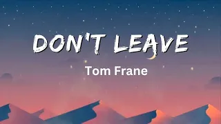 don t leave lyrics tom frane
