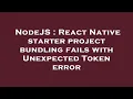 NodeJS React Native starter project bundling fails with Unexpected Token error