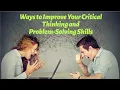 Ways to Improve Your Critical Thinking and Problem-Solving Skills