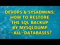 DevOps SysAdmins How to restore the SQL backup by mysqldump -all-databases