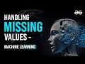 Handling Missing Values Machine Learning GeeksforGeeks