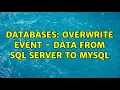 Databases Overwrite event - data from SQL Server to MySQL