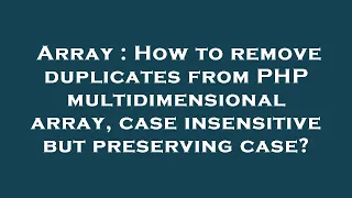 Array How to remove duplicates from PHP multidimensional array case insensitive but preserving ca