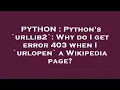 PYTHON Python s urllib2 Why do I get error 403 when I urlopen a Wikipedia page