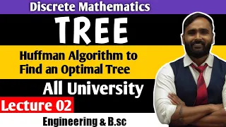 TREE Huffman Algorithm to Find an Optimal Tree Discrete Mathematics Lecture 02 All University